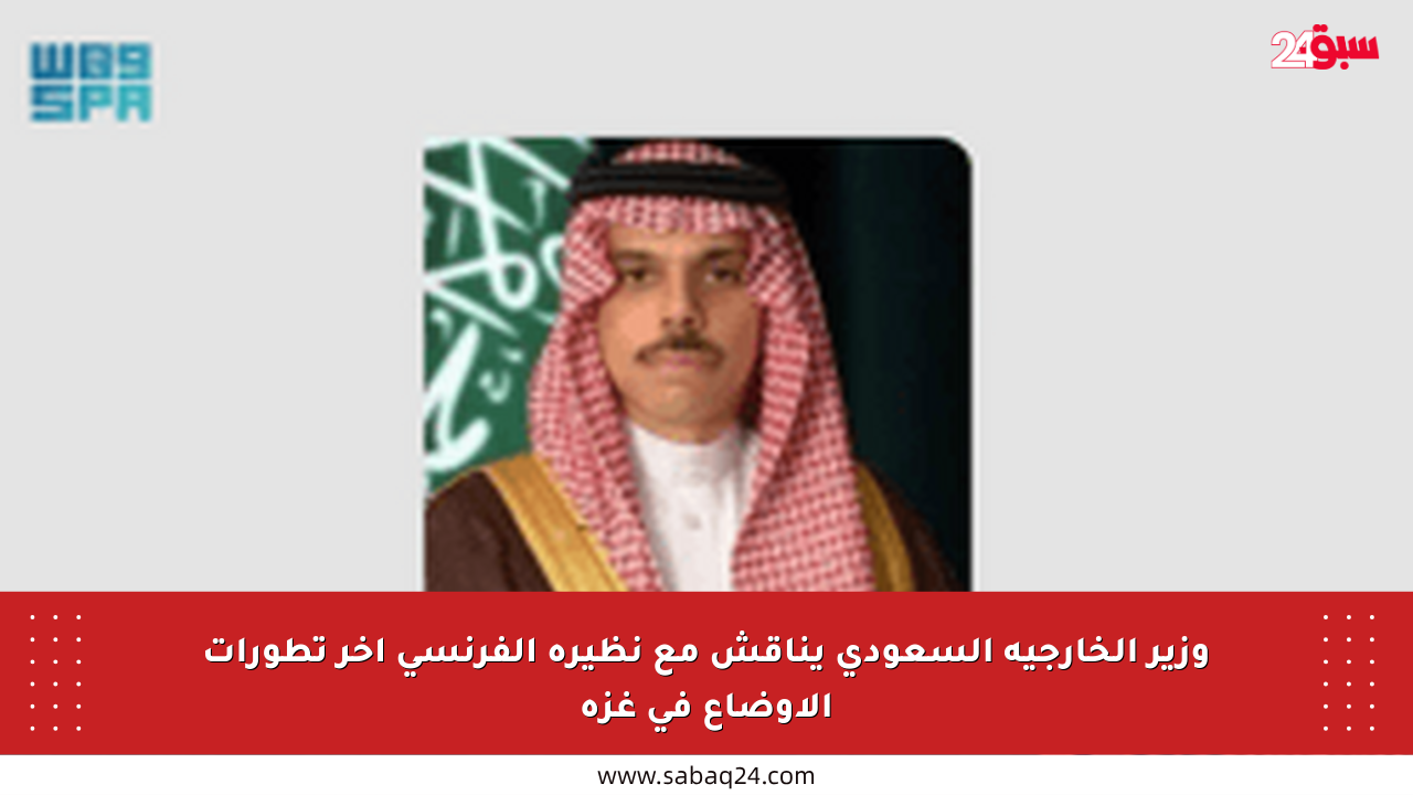 وزير الخارجية السعودي يناقش مع نظيره الفرنسي آخر تطورات الأوضاع في غزة